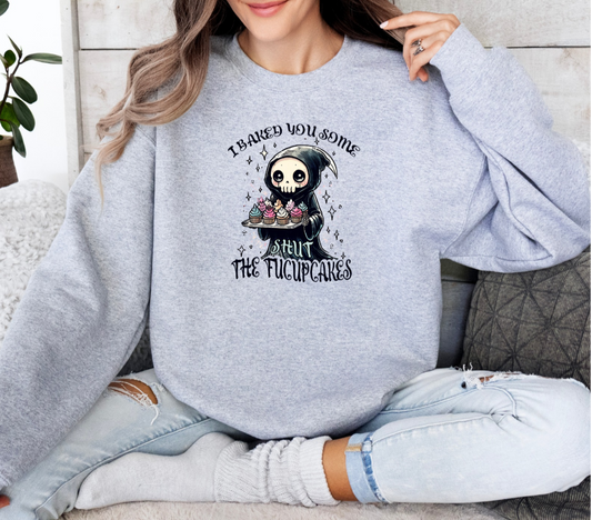 I Baked You Some Shut the Fu cupcakes Crewneck Sweatshirts